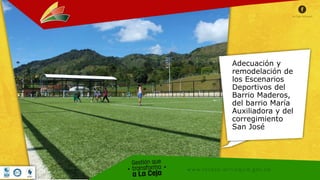 Adecuación y
remodelación de
los Escenarios
Deportivos del
Barrio Maderos,
del barrio María
Auxiliadora y del
corregimiento
San José
 