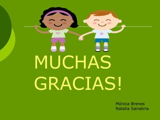 MUCHAS
GRACIAS!
Mónica Brenes
Natalia Sanabria
 