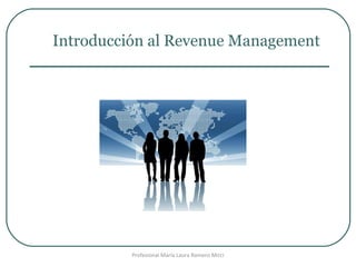 Profesional María Laura Romero Mirci
Introducción al Revenue Management
 