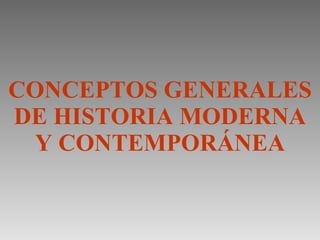 CONCEPTOS GENERALES DE HISTORIA MODERNA Y CONTEMPORÁNEA 