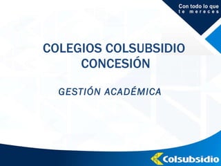 COLEGIOS COLSUBSIDIO  CONCESIÓN GESTIÓN ACADÉMICA 