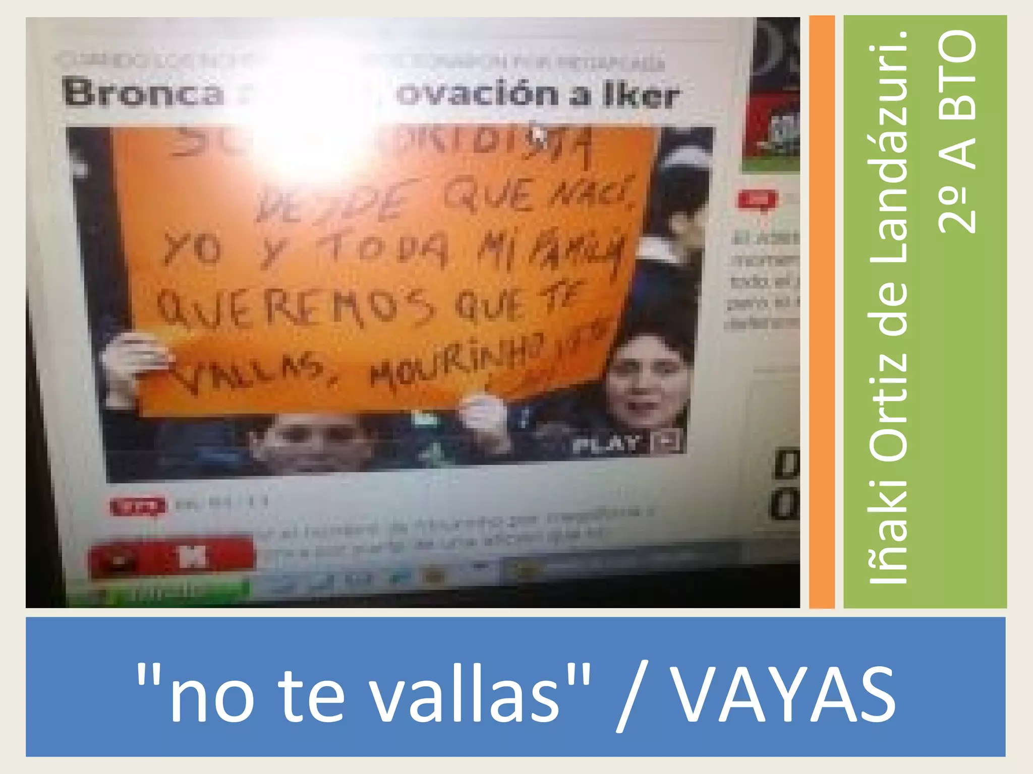 "no te vallas" / VAYAS
IñakiOrtizdeLandázuri.
2ºABTO
 