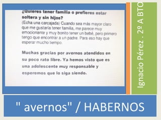 " avernos" / HABERNOS
IgnacioPérez.2ºABTO
 