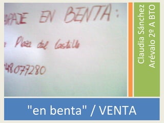 "en benta" / VENTA
ClaudiaSánchez
Arévalo2ºABTO
 