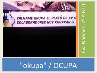 "okupa" / OCUPA
EvaNarváez.2ºABTO.
 