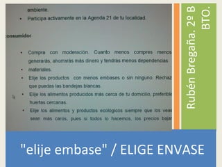 "elije embase" / ELIGE ENVASE
RubénBregaña.2ºB
BTO.
 