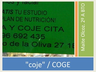 "coje" / COGE
MaiteOlcoz.2ºABTO
 