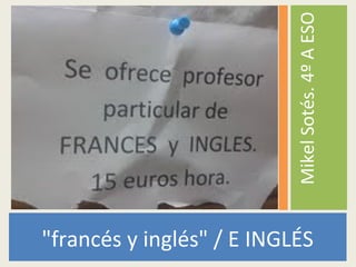 "francés y inglés" / E INGLÉS
MikelSotés.4ºAESO
 