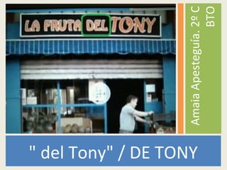 " del Tony" / DE TONY
AmaiaApesteguía.2ºC
BTO
 