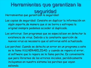 Contraseñas: para acceder ala información se solicita una palabra clave,que solo el usuario conoce.  