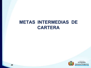 26
METAS INTERMEDIAS DE
CARTERA
 