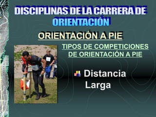 Distancia
Larga
ORIENTACIÓN A PIE
TIPOS DE COMPETICIONES
DE ORIENTACIÓN A PIE
 