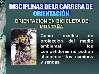Como medida de
protección del medio
ambiental, los
competidores no podrán
abandonar los caminos
y sendas.
ORIENTACIÓN EN BICICLETA DE
MONTAÑA
 