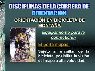 Sujeto al manillar de la
bicicleta, posibilita la visión
del mapa a alta velocidad.
Equipamiento para la
competición
El porta mapas:
ORIENTACIÓN EN BICICLETA DE
MONTAÑA
 