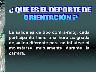 La salida es de tipo contra-reloj: cada
participante tiene una hora asignada
de salida diferente para no influirse ni
molestarse mutuamente durante la
carrera.
 