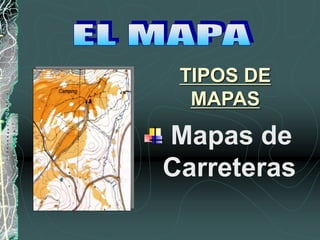 TIPOS DE
MAPAS
Mapas de
Carreteras
 