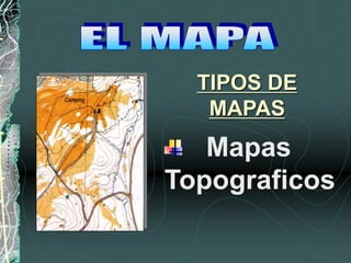 Mapas
Topograficos
TIPOS DE
MAPAS
 
