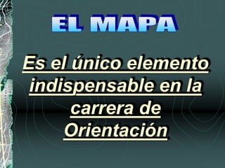 Es el único elemento
indispensable en la
carrera de
Orientación
 