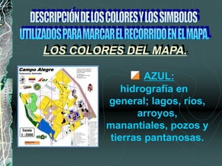 AZUL:
hidrografía en
general; lagos, ríos,
arroyos,
manantiales, pozos y
tierras pantanosas.
LOS COLORES DEL MAPA.
 