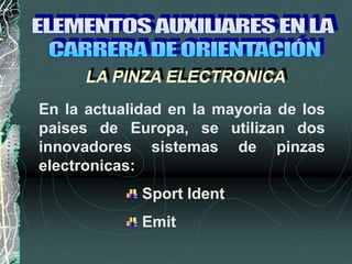 LA PINZA ELECTRONICA
En la actualidad en la mayoria de los
paises de Europa, se utilizan dos
innovadores sistemas de pinzas
electronicas:
Sport Ident
Emit
 