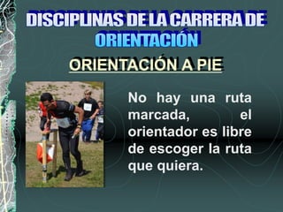 No hay una ruta
marcada, el
orientador es libre
de escoger la ruta
que quiera.
ORIENTACIÓN A PIE
 