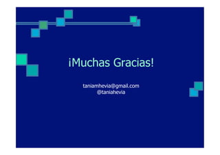 ¡Muchas Gracias!
  taniamhevia@gmail.com
        @taniahevia
 