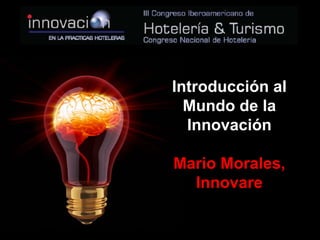 Introducción al
  Mundo de la
  Innovación

Mario Morales,
  Innovare
 