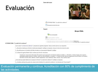Evaluación 
Evaluación permanente y continua. Acreditación con 80% de cumplimiento de 
las actividades. 
 
