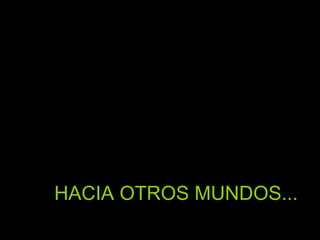 HACIA OTROS MUNDOS... 