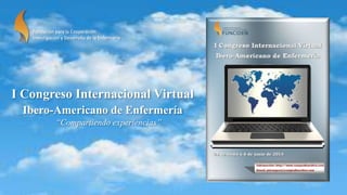 I Congreso Internacional Virtual
Ibero-Americano de Enfermería
“Compartiendo experiencias”
Fundación para la Cooperación
Investigación y Desarrollo de la Enfermería
 