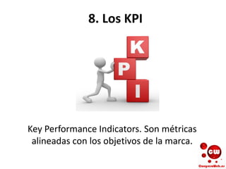 8. Los KPI
Key Performance Indicators. Son métricas
alineadas con los objetivos de la marca.
 