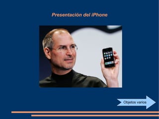 Presentación del iPhone
Objetos varios