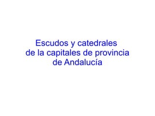 Escudos y catedrales  de la capitales de provincia de Andalucía 