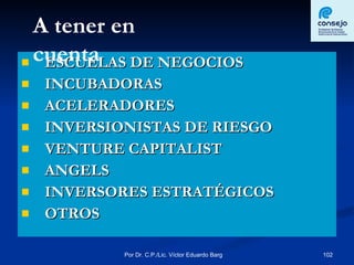 ESCUELAS DE NEGOCIOS INCUBADORAS ACELERADORES INVERSIONISTAS DE RIESGO VENTURE CAPITALIST ANGELS INVERSORES ESTRATÉGICOS OTROS A tener en cuenta 
