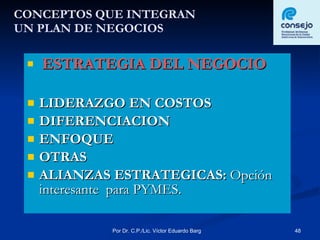 CONCEPTOS QUE INTEGRAN UN PLAN DE NEGOCIOS ESTRATEGIA DEL NEGOCIO LIDERAZGO EN COSTOS DIFERENCIACION ENFOQUE OTRAS ALIANZAS ESTRATEGICAS:  Opción interesante  para PYMES. 