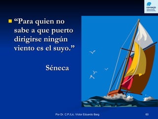 “ Para quien no sabe a que puerto dirigirse ningún viento es el suyo.”   Séneca 