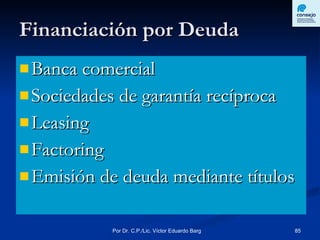 Financiación por Deuda Banca comercial Sociedades de garantía recíproca Leasing Factoring Emisión de deuda mediante títulos 