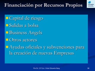Financiación por Recursos Propios Capital de riesgo Salidas a bolsa Business Angels Otros actores Ayudas oficiales y subvenciones para la creación de nuevas Empresas 