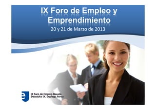 IX Foro de Empleo y
  Emprendimiento
  E      di i t
  20 y 21 de Marzo de 2013
  20 y 21 de Marzo de 2013
 