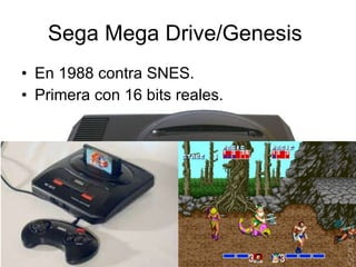 Sega Mega Drive/Genesis  En 1988 contra SNES. Primera con 16 bits reales.  