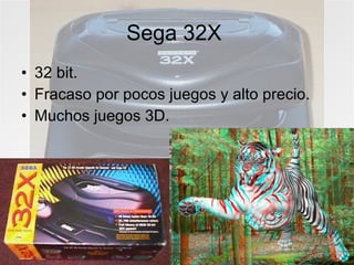 Sega 32X  32 bit. Fracaso por pocos juegos y alto precio. Muchos juegos 3D. 