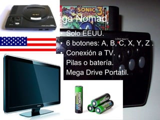 Sega Nomad  Solo EEUU. 6 botones: A, B, C, X, Y, Z . Conexión a TV. Pilas o batería. Mega Drive Portatil. 