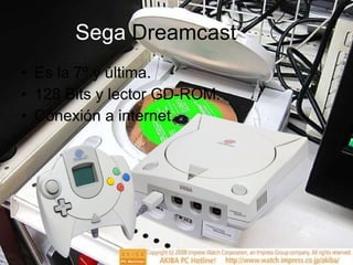 Sega  Dreamcast  Es la 7º y última. 128 Bits y lector GD-ROM. Conexión a internet. 