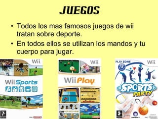juegos Todos los mas famosos juegos de wii tratan sobre deporte. En todos ellos se utilizan los mandos y tu cuerpo para jugar. 