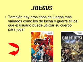 juegos También hay oros tipos de juegos mas variados como los de lucha o guerra el los que el usuario puede utilizar su cuerpo para jugar 