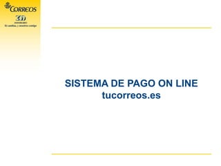 SISTEMA DE PAGO ON LINE
tucorreos.es
 