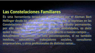 Las Constelaciones Familiares
Es una herramienta terapéutica desarrollada por el Aleman Bert
Hellinger desde los años 80.L...