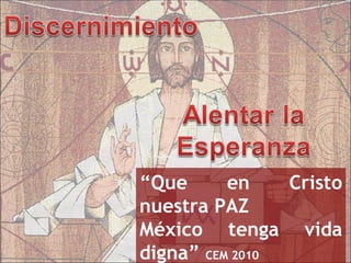 “Que      en    Cristo
nuestra PAZ
México tenga vida
digna” CEM 2010
 