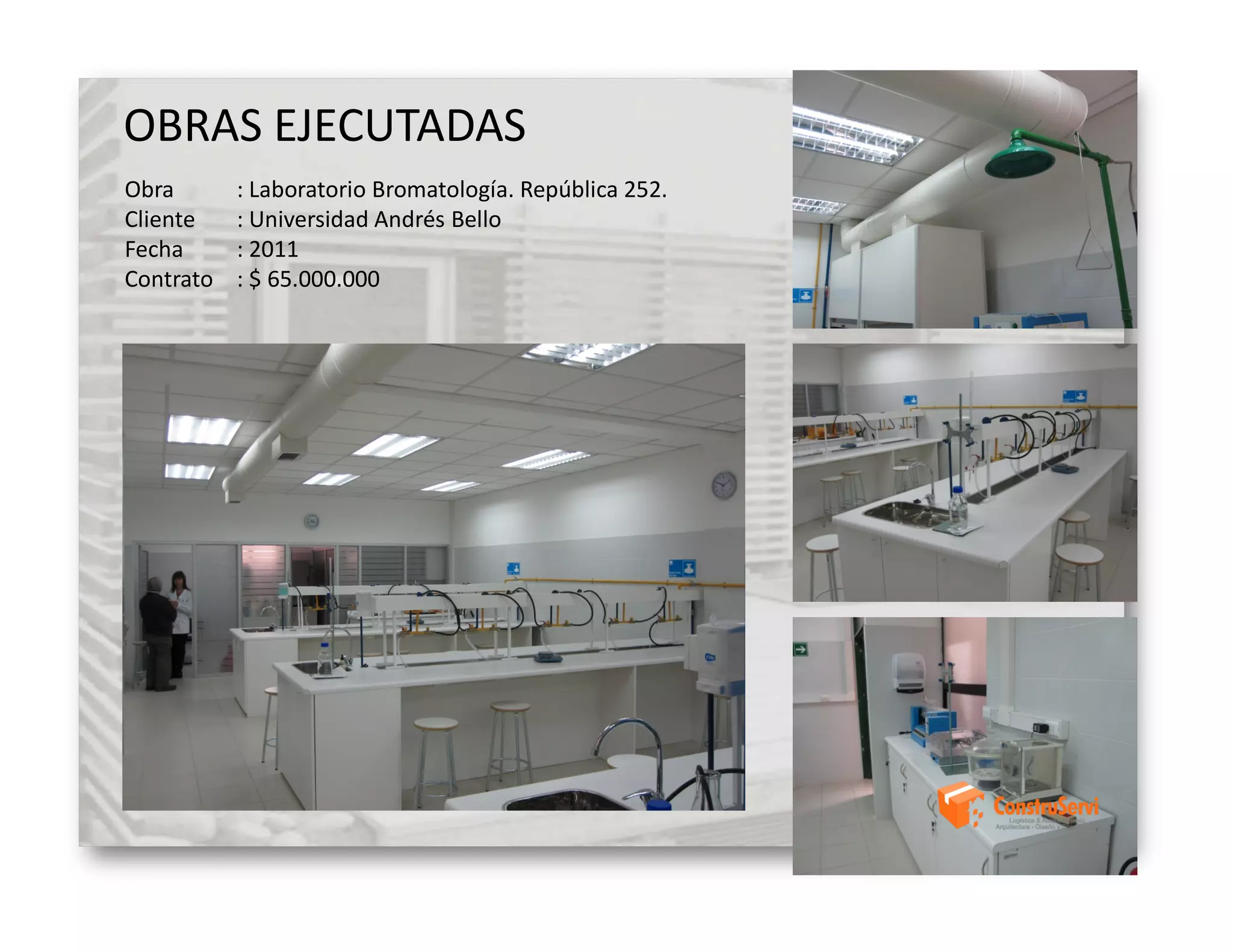 OBRAS EJECUTADAS
Obra       : Laboratorio Bromatología. República 252.
Cliente    : Universidad Andrés Bello
Fecha      : 2011
Contrato   : $ 65.000.000
 