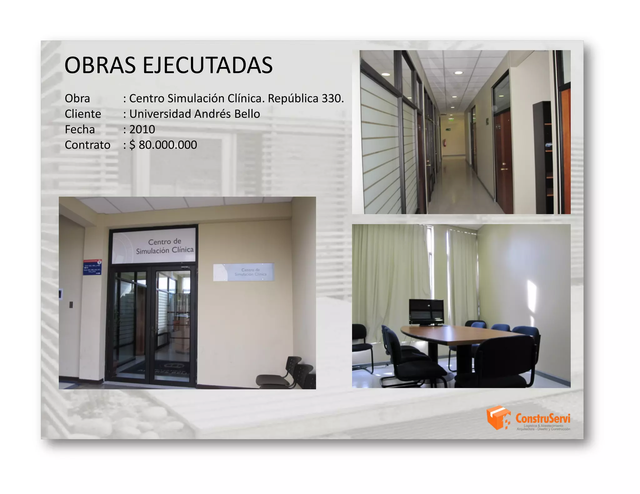 OBRAS EJECUTADAS
Obra       : Centro Simulación Clínica. República 330.
Cliente    : Universidad Andrés Bello
Fecha      : 2010
Contrato   : $ 80.000.000
 